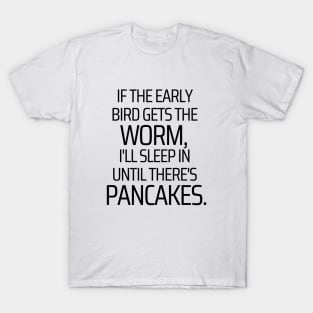 I'll Sleep In Until There's Pancakes T-Shirt
